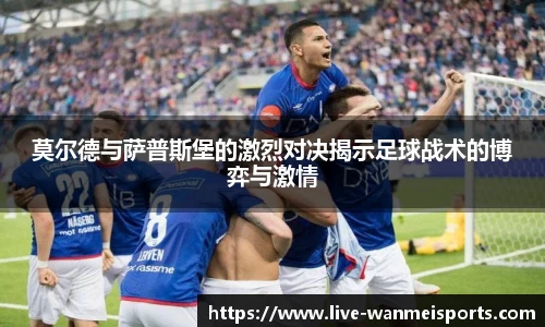 莫尔德与萨普斯堡的激烈对决揭示足球战术的博弈与激情